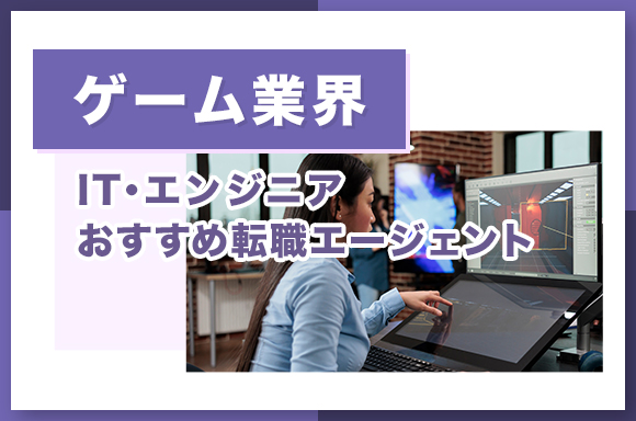 【ゲーム業界】IT・エンジニアおすすめ転職エージェント