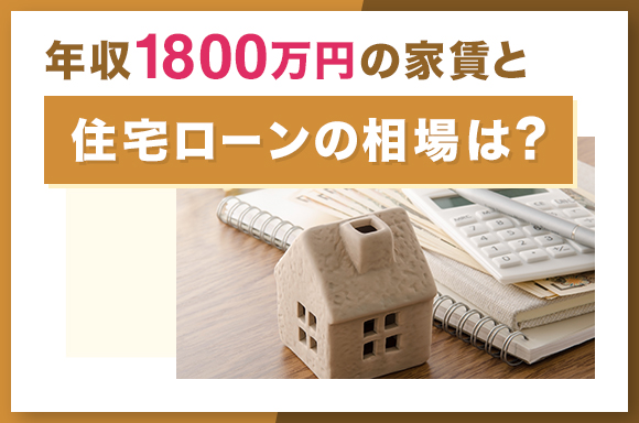 年収1800万円の家賃と住宅ローンの相場は？