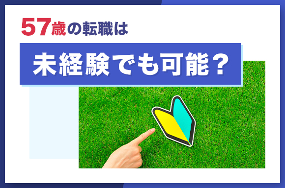 57歳の転職は未経験でも可能？