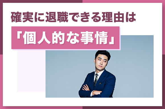 確実に退職できる理由は「個人的な事情」