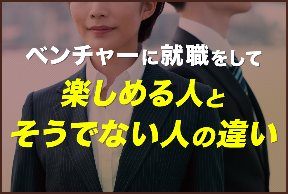 ベンチャーに就職をして楽しめる人とそうでない人の違い