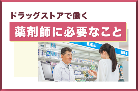 ドラッグストアで働く薬剤師に必要なこと