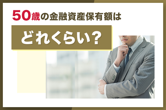50歳の金融資産保有額はどれくらい？