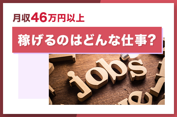 月収46万円以上稼げるのはどんな仕事？