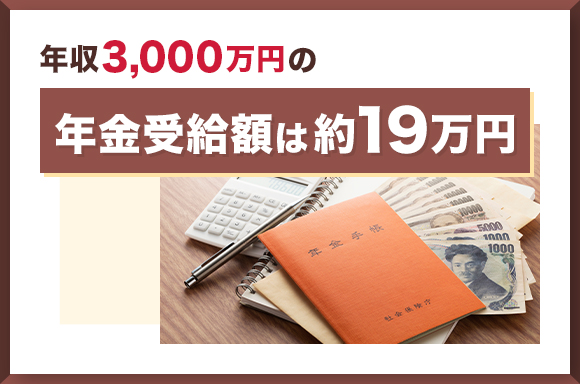 年収3,000万円の年金受給額は約19万円