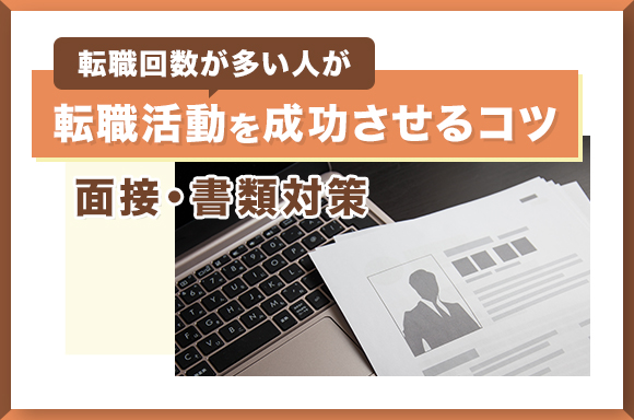 転職回数が多い人が転職活動を成功させるコツ【面接・書類対策