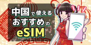 中国で使えるeSIMおすすめ7選！LINEやGoogleが使えるサービスを紹介
