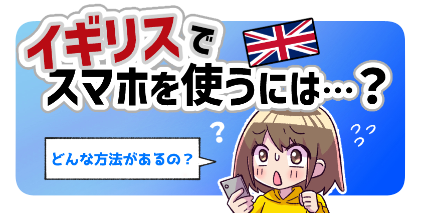 イギリスでスマホを使うには？