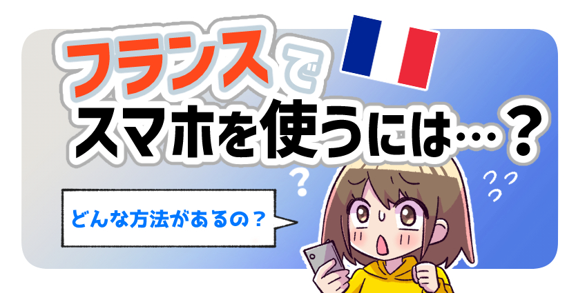 フランスでスマホを使うには？おもな通信手段の特徴や設定方法を徹底解説！