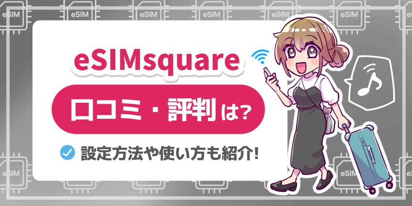 eSIM squareの評判口コミは？使い方やメリット・デメリットを徹底解説！【eSIMスクエア】
