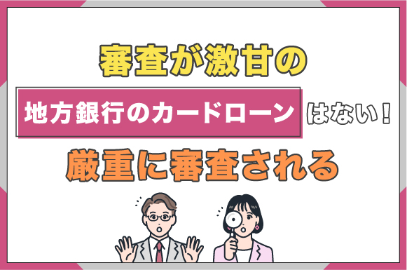 審査が激甘の地方銀行のカードローンはない！厳重に審査される