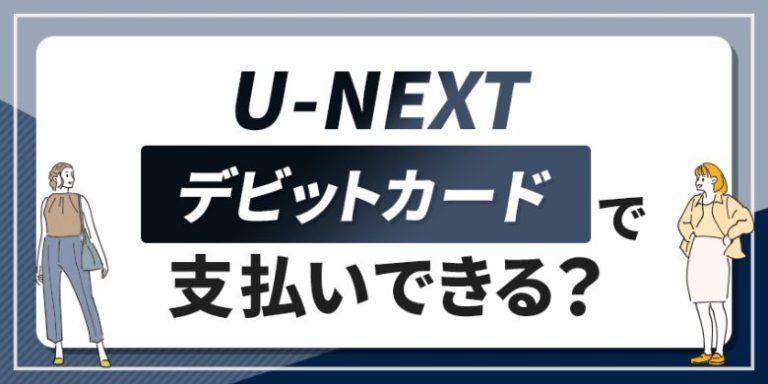U-NEXT デビットカードで支払いできる?
