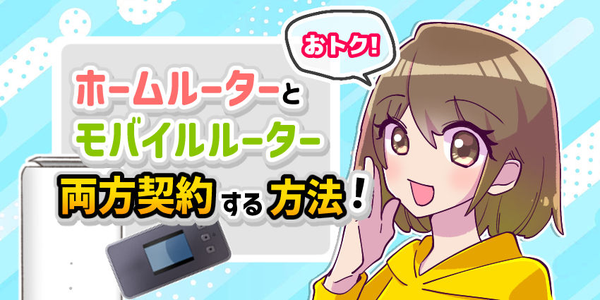 ホームルーターとモバイルルーター_両方契約する方法！
