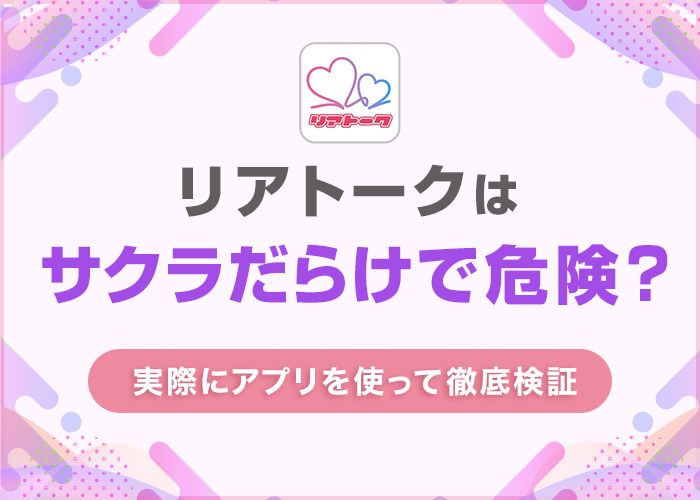 リアトークはサクラだらけで危険？評判や口コミを実際にアプリを使って徹底検証