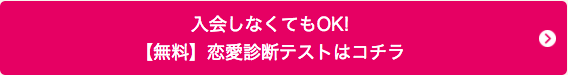 入会しなくてもOK!無料の恋愛診断テストはこちら