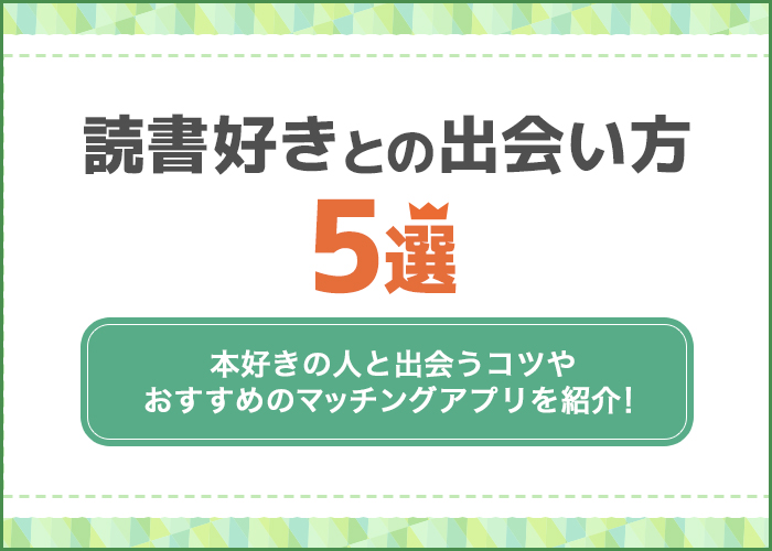 読書好きとの出会い方5選!マッチングアプリを使えば本好きの人と出会える!