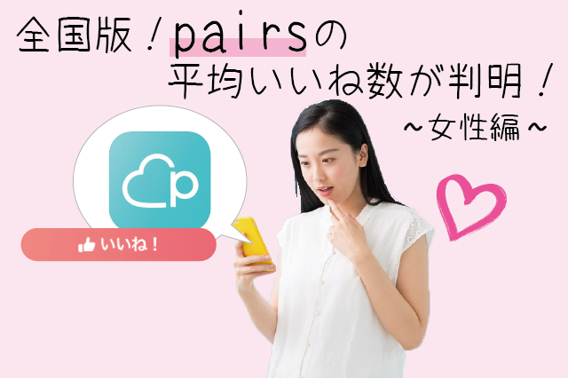 【全国版】ペアーズ(Pairs)女性の平均いいね数が判明！