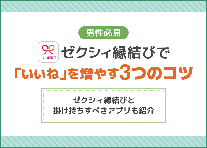ゼクシィ縁結び男性がいいね数を増やすコツ3選