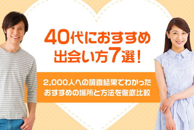 40代におすすめの出会い方7選を解説!2,000人への調査結果でわかったおすすめの場所と方法を徹底比較