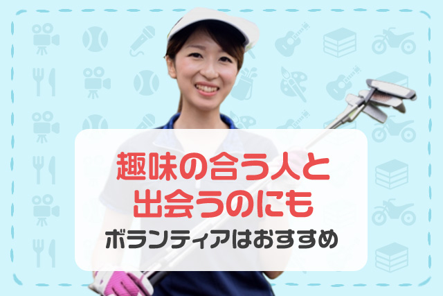 趣味の合う人と出会うのにもボランティアはおすすめ