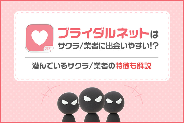 ブライダルネットはサクラが多い婚活アプリ?安全に出会える?使って判明した業者の特徴や見分け方を解説