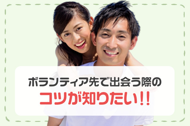 ボランティア先で出会う際のコツが知りたい！！