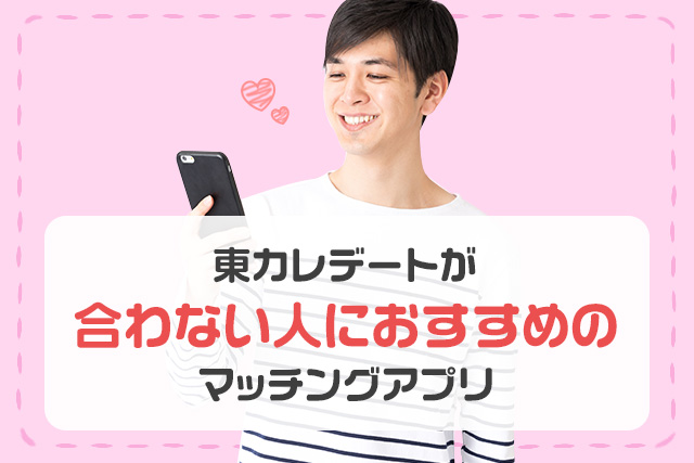 東カレデートが合わない人におすすめのマッチングアプリ