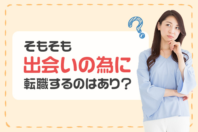 そもそも出会いのために転職するのはあり?