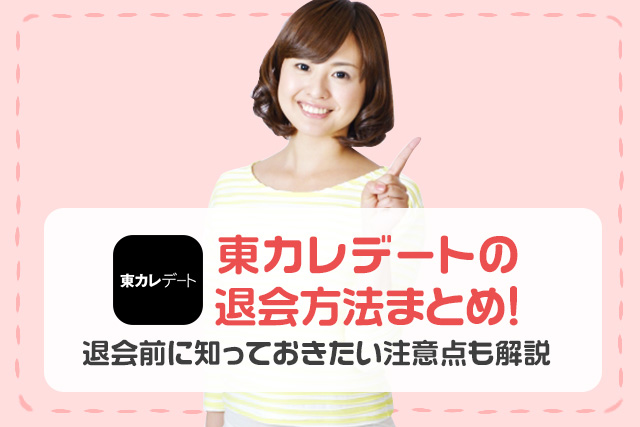 東カレデートの退会方法まとめ！退会前に知っておきたい注意も解説