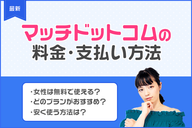 Match(マッチドットコム)の料金プランと支払い方法は？課金すべき？男性女性別に解説！