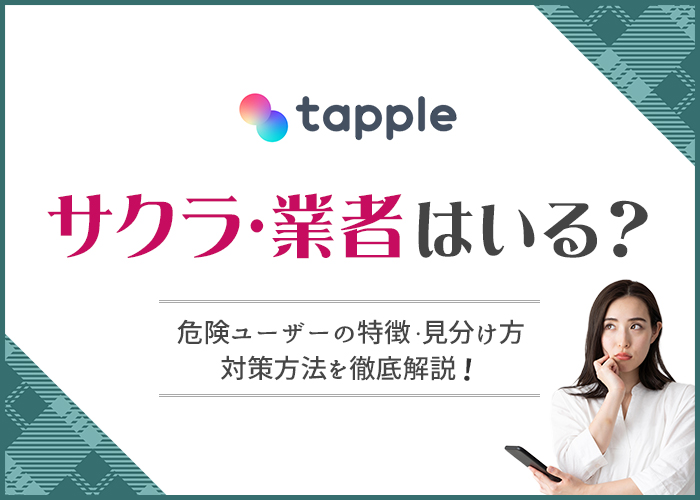 タップルにサクラや業者はいる？危険人物の特徴と7つの見分け方を解説