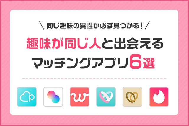 趣味重視で出会えるマッチングアプリ6選!同じ価値観の相手は恋愛に有利!同趣味恋人探しのコツも紹介!