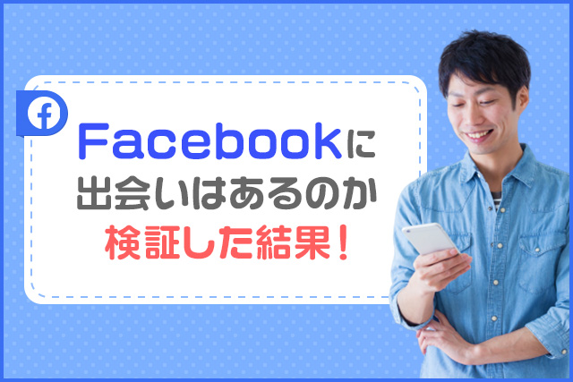 Facebookに出会いはある?どうすれば出会えるのか検証した結果!門外不出のコツが判明!