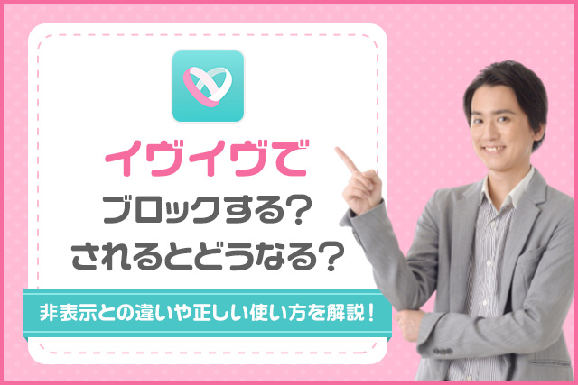 イヴイヴでブロックする・されるとどうなる?非表示との違いや効果的な使い方を解説!