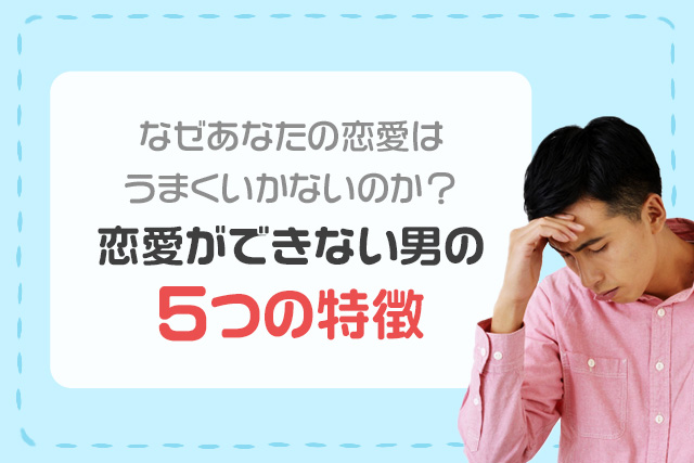 恋愛ができない男の5つの特徴