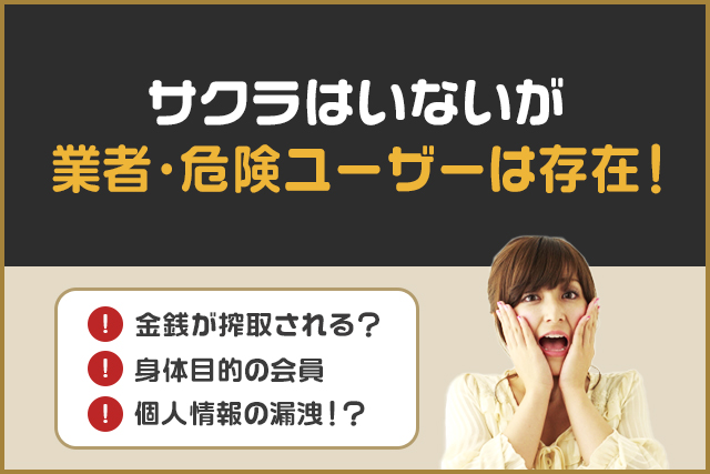 サクラはいないが業者・危険ユーザーは存在！