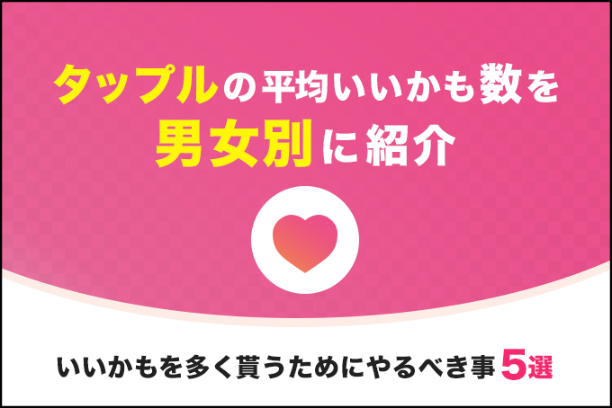 タップルの男女別平均いいかも数！いいかもを多く貰うためのコツも解説