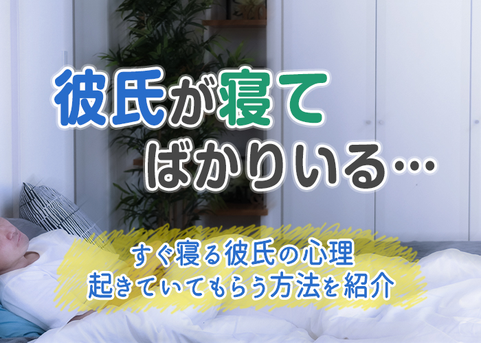 彼氏が寝てばかりいるのはなぜ?すぐ寝る彼氏の心理や起きていてもらう方法を紹介