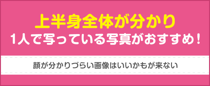 上半身全体が分かり1人で写っている写真がおすすめ！