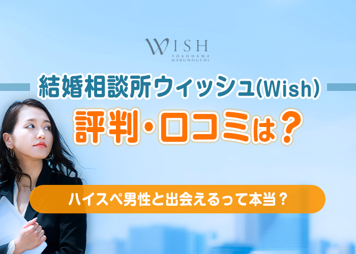 結婚相談所ウィッシュ(Wish)の評判・口コミは？ハイスペ男性と出会えるって噂は本当？