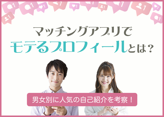 マッチングアプリでモテるプロフィールとは?男女別に人気会員の写真や自己紹介を解説!