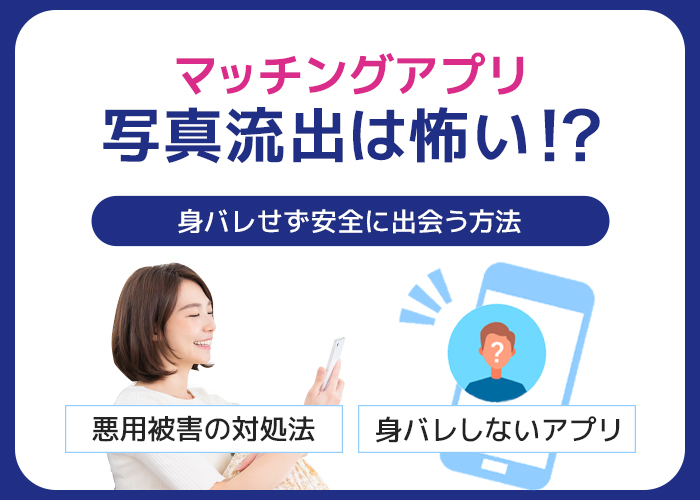 マッチングアプリの写真流出が怖い!悪用被害の対処法と安全に出会う方法を紹介!