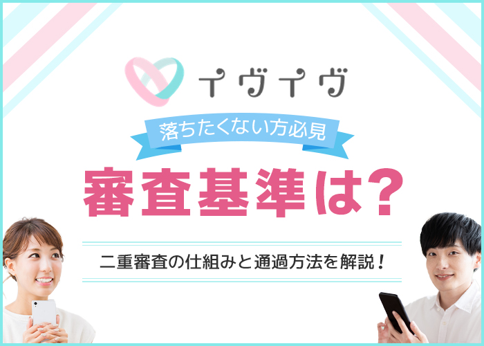 【落ちたくない方必見】イヴイヴの審査基準は?2重審査の仕組みと通過方法を解説!