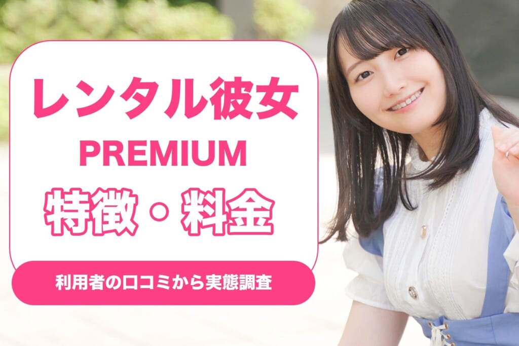 レンタル彼女PREMIUM(プレミアム)の特徴や料金は?利用者の口コミから実態を調査