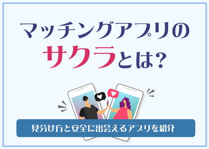 マッチングアプリにいるサクラ・業者とは？見分け方や出会った時の対処方法を徹底解説