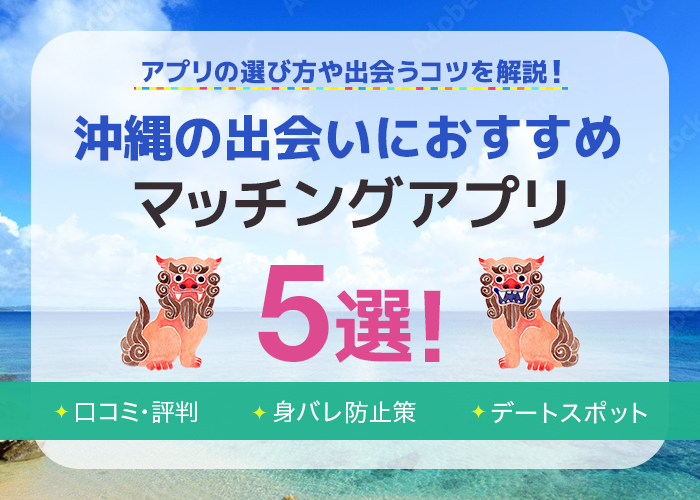 【最新】沖縄での出会いにおすすめのマッチングアプリ5選！出会うためのコツや身バレ防止方法も紹介！