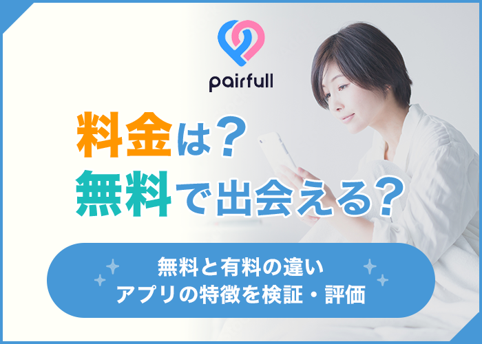 ペアフル(pairful)の料金は?無料と有料の違いやアプリの特徴を検証・評価