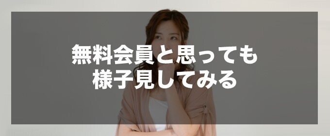 無料会員と思っても様子見してみる