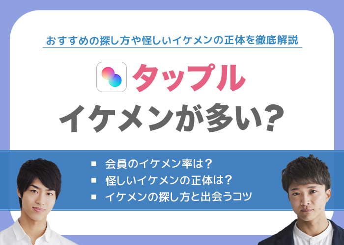 タップルにはイケメンが多い？潜入調査でわかった怪しいイケメンの正体を公開