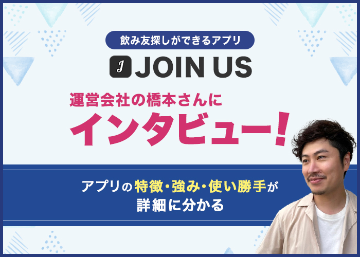 飲み会アプリJOIN US(ジョイナス)にインタビュー！評判や特徴・出会いやすくなるコツも解説！
